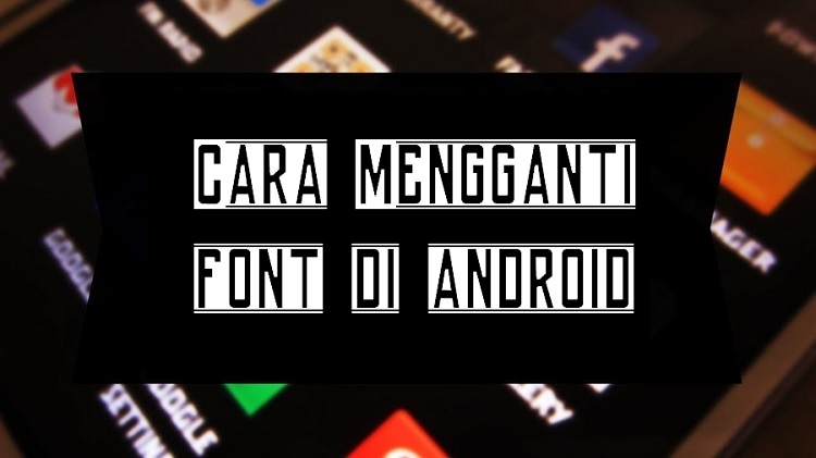 √ 3 Cara Mengganti Font di Android Tanpa Root Paling Mudah dan Cepat